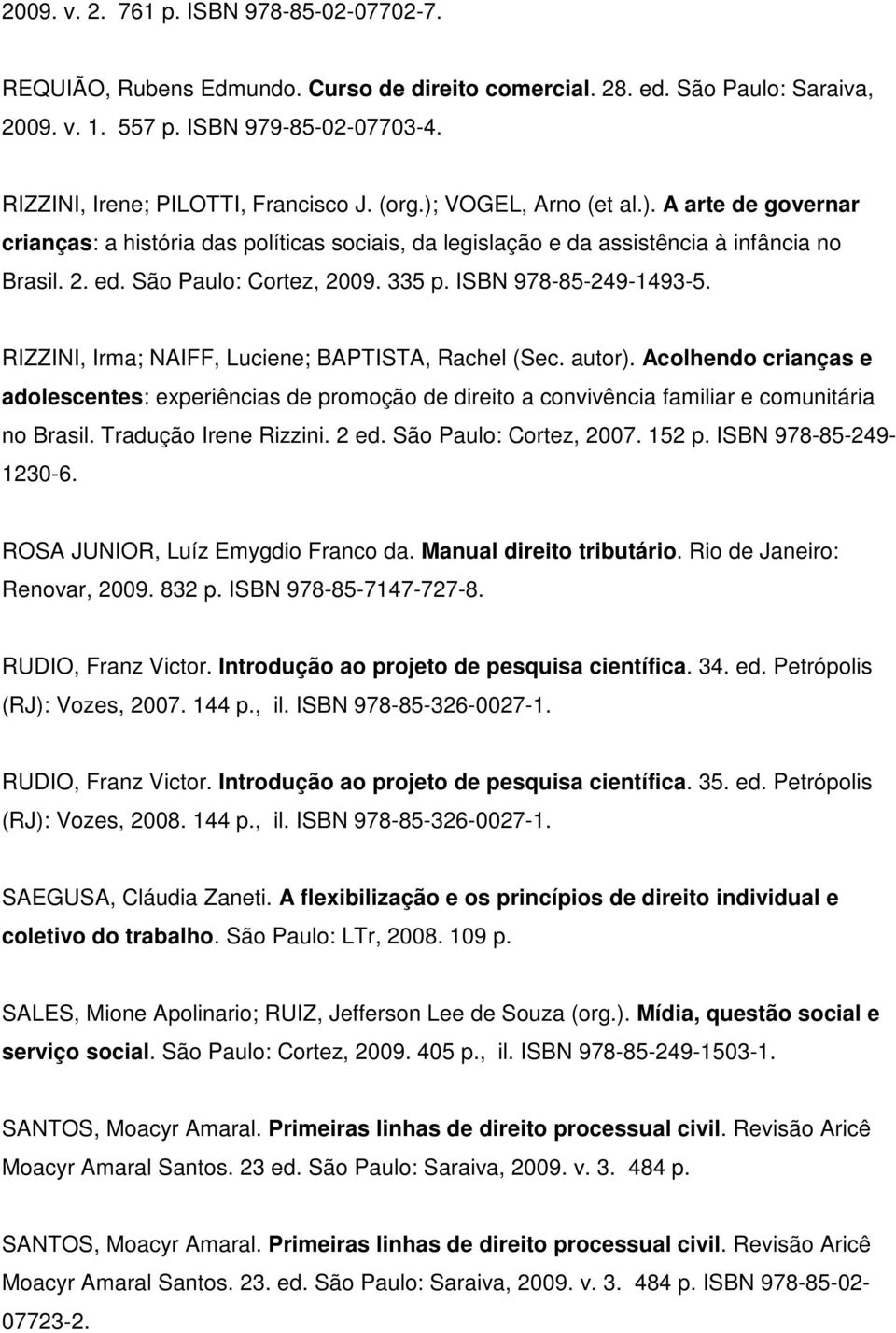 São Paulo: Cortez, 2009. 335 p. ISBN 978-85-249-1493-5. RIZZINI, Irma; NAIFF, Luciene; BAPTISTA, Rachel (Sec. autor).