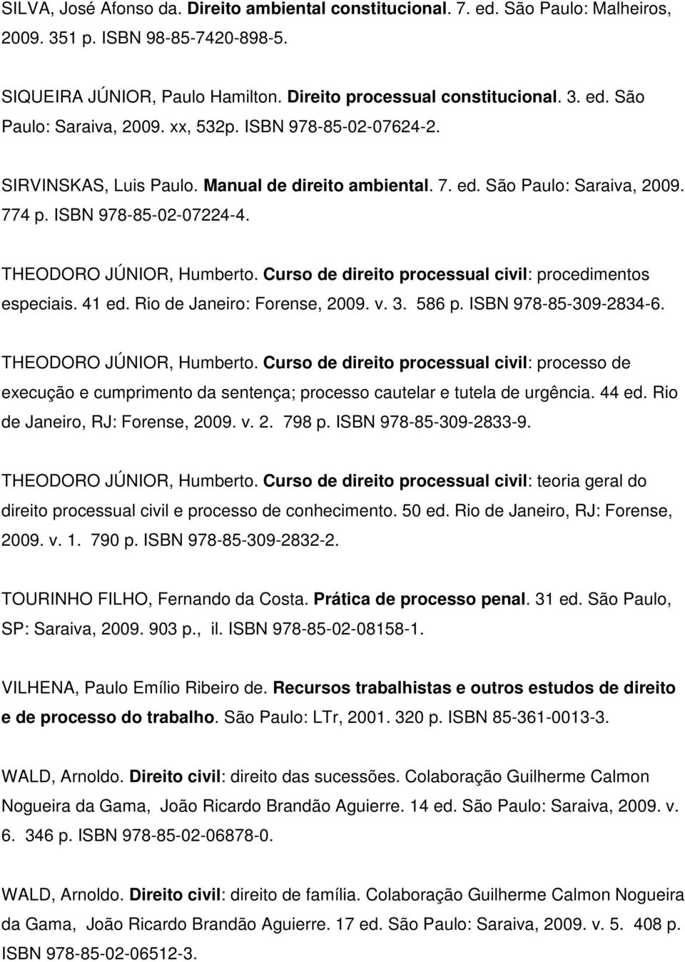 Curso de direito processual civil: procedimentos especiais. 41 ed. Rio de Janeiro: Forense, 2009. v. 3. 586 p. ISBN 978-85-309-2834-6. THEODORO JÚNIOR, Humberto.