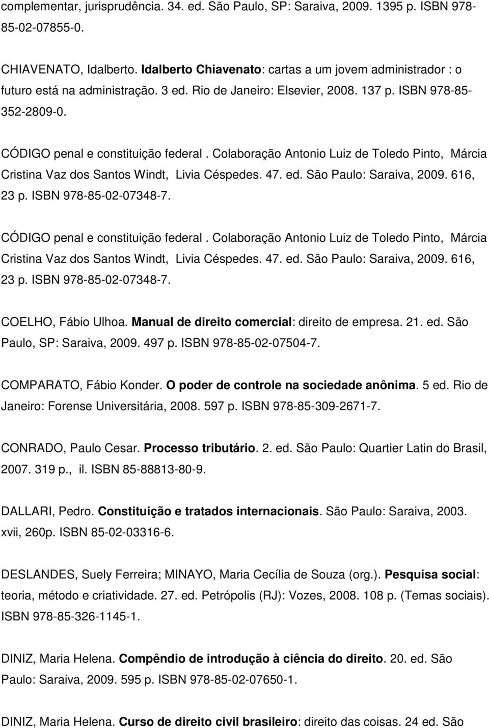 Colaboração Antonio Luiz de Toledo Pinto, Márcia Cristina Vaz dos Santos Windt, Livia Céspedes. 47. ed. São Paulo: Saraiva, 2009. 616, 23 p. ISBN 978-85-02-07348-7.