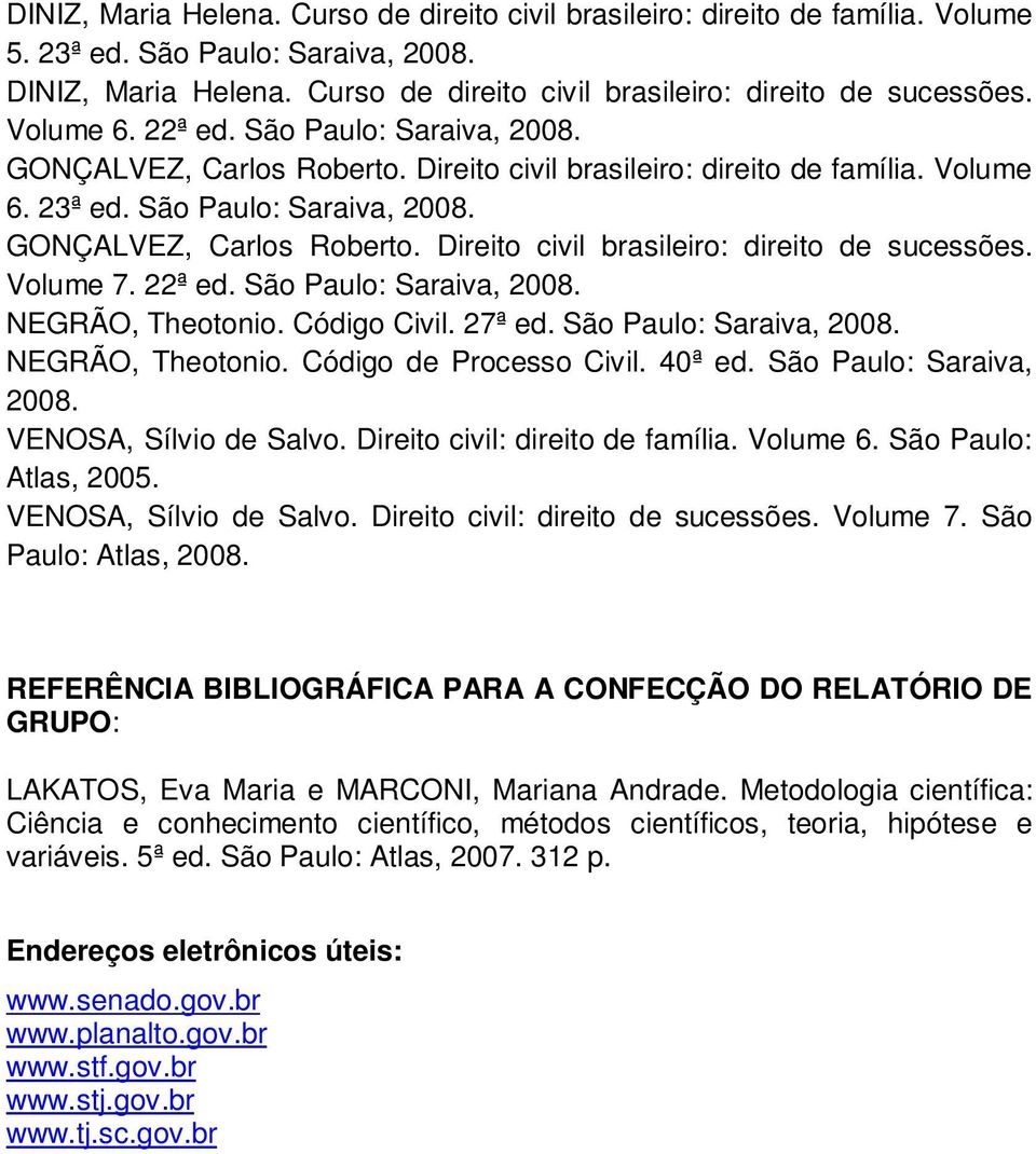 Volume 7. 22ª ed. São Paulo: Saraiva, 2008. NEGRÃO, Theotonio. Código Civil. 27ª ed. São Paulo: Saraiva, 2008. NEGRÃO, Theotonio. Código de Processo Civil. 40ª ed. São Paulo: Saraiva, 2008. VENOSA, Sílvio de Salvo.