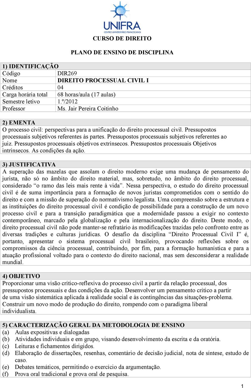 Pressupostos processuais subjetivos referentes ao juiz. Pressupostos processuais objetivos extrínsecos. Pressupostos processuais Objetivos intrínsecos. As condições da ação.