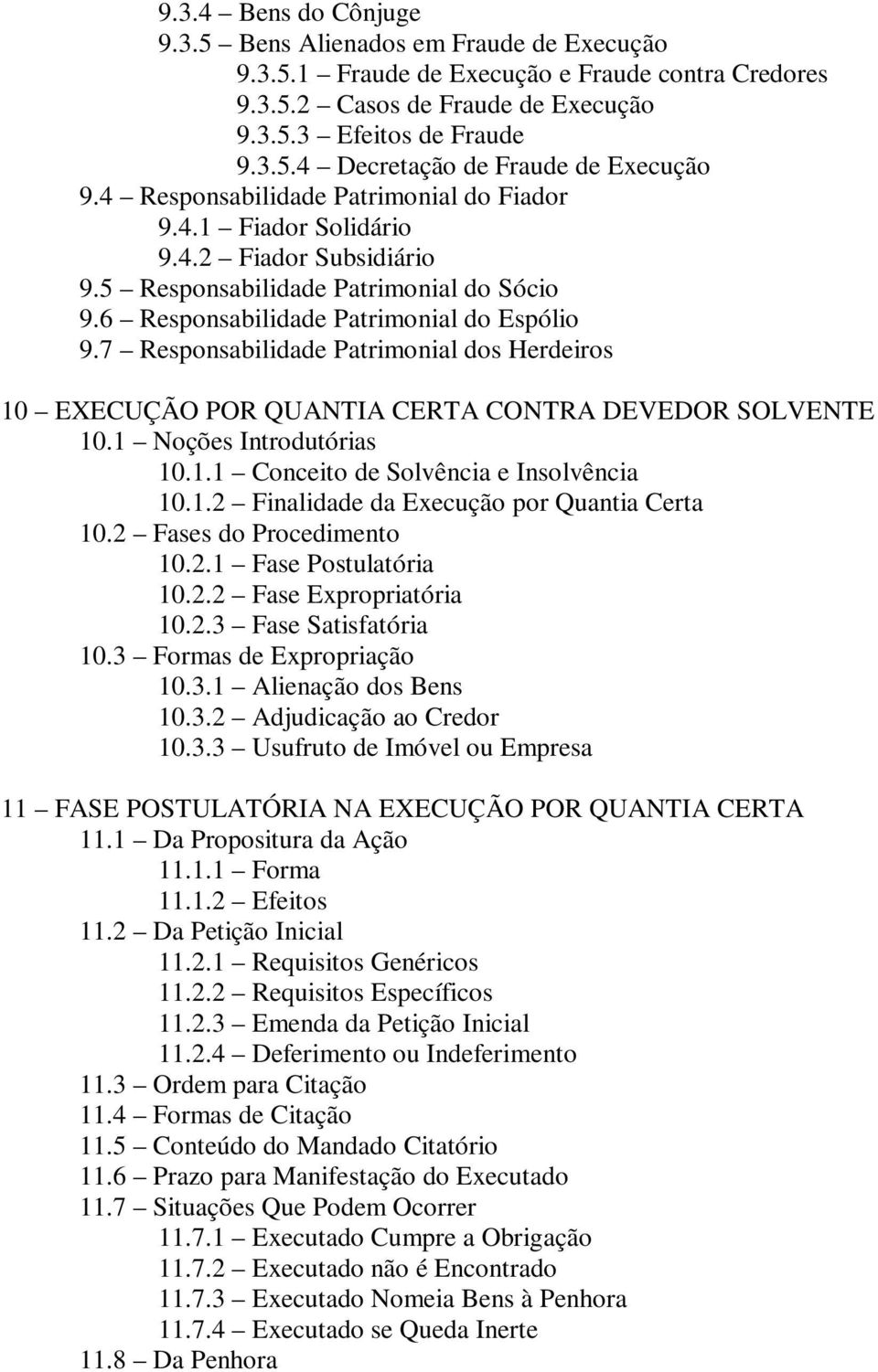 7 Responsabilidade Patrimonial dos Herdeiros 10 EXECUÇÃO POR QUANTIA CERTA CONTRA DEVEDOR SOLVENTE 10.1 Noções Introdutórias 10.1.1 Conceito de Solvência e Insolvência 10.1.2 Finalidade da Execução por Quantia Certa 10.