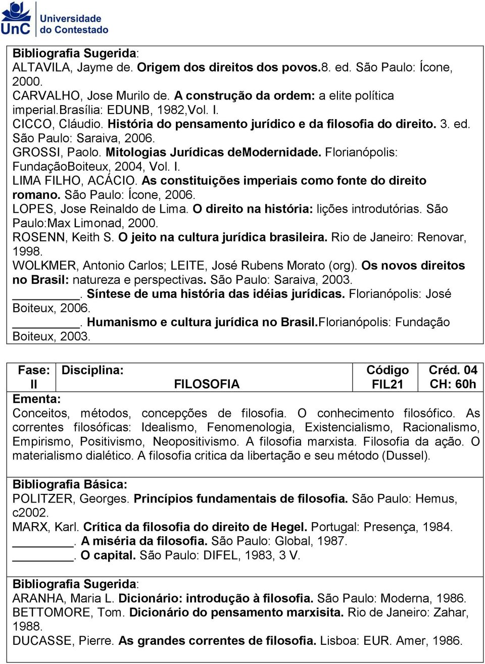 Florianópolis: FundaçãoBoiteux, 2004, Vol. I. LIMA FILHO, ACÁCIO. As constituições imperiais como fonte do direito romano. São Paulo: Ícone, 2006. LOPES, Jose Reinaldo de Lima.