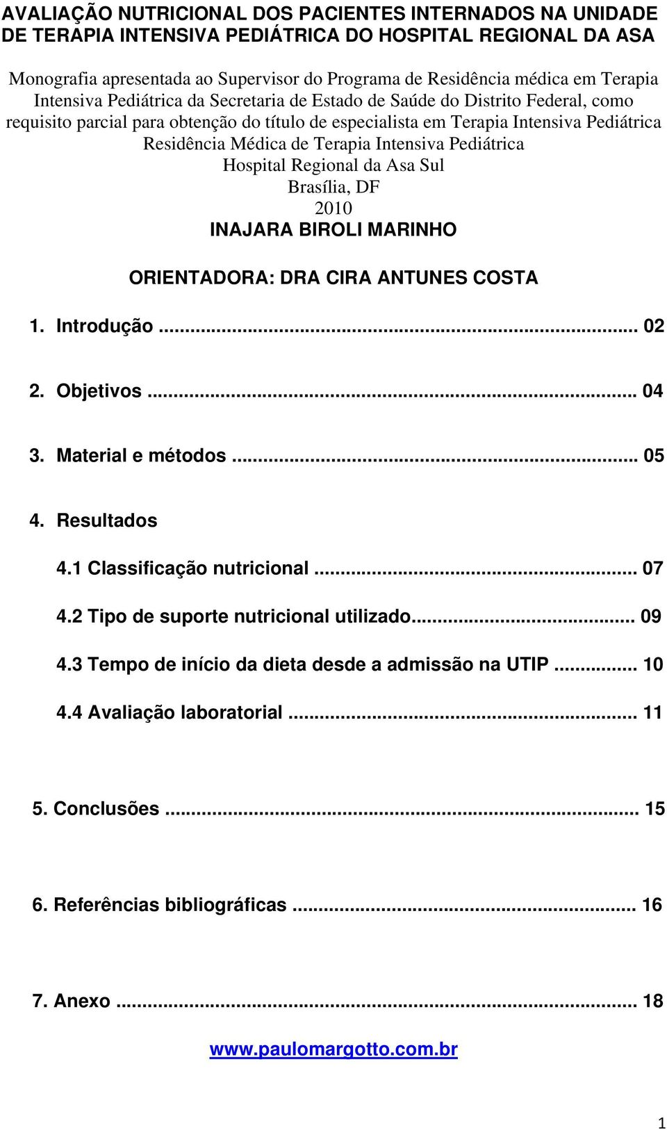 Intensiva Pediátrica Hospital Regional da Asa Sul Brasília, DF 2010 INAJARA BIROLI MARINHO ORIENTADORA: DRA CIRA ANTUNES COSTA 1. Introdução... 02 2. Objetivos... 04 3. Material e métodos... 05 4.