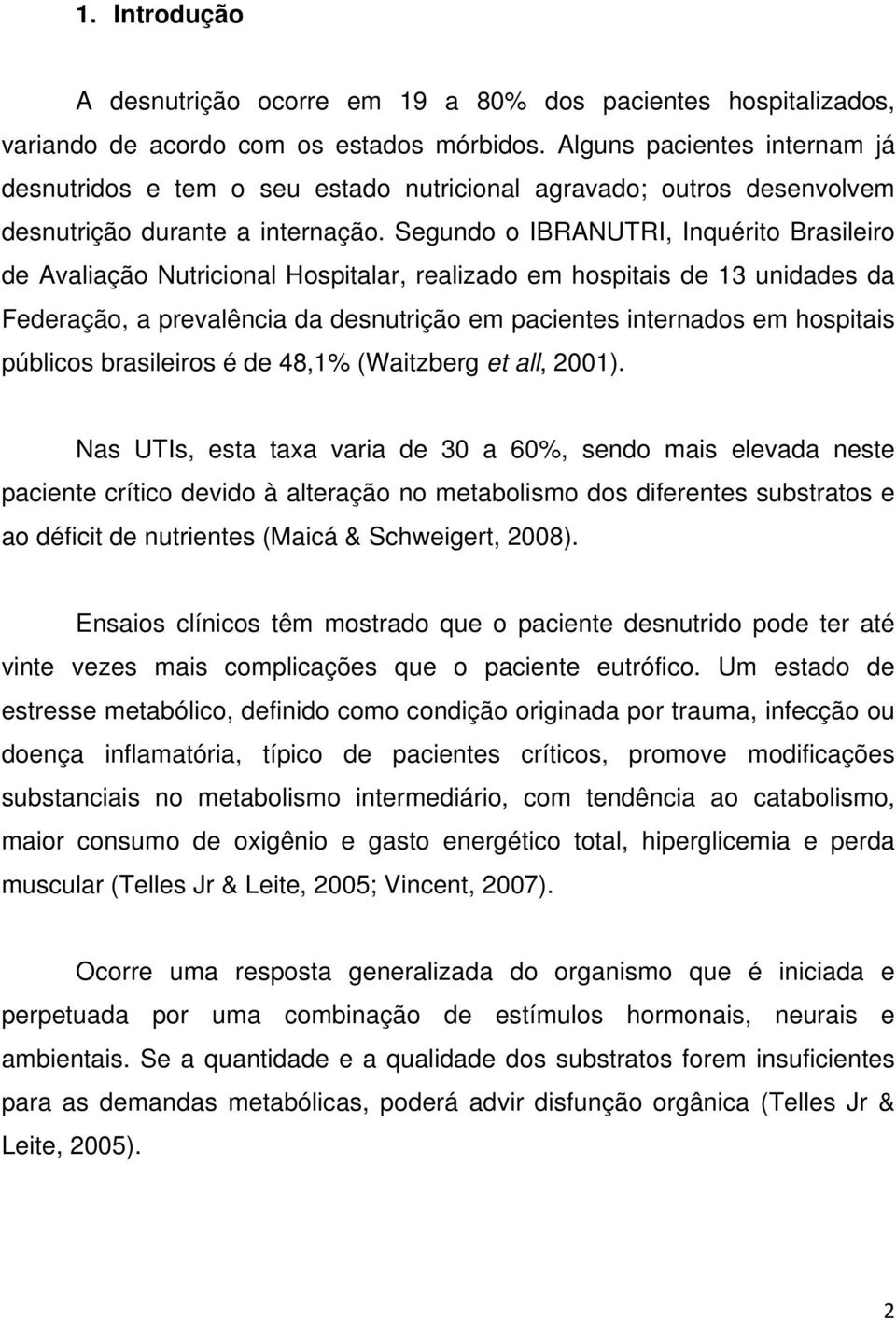 Segundo o IBRANUTRI, Inquérito Brasileiro de Avaliação Nutricional Hospitalar, realizado em hospitais de 13 unidades da Federação, a prevalência da desnutrição em pacientes internados em hospitais