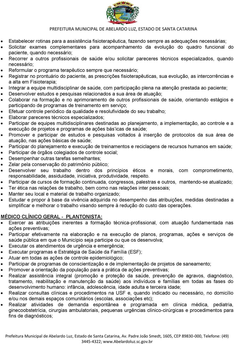 prontuário do paciente, as prescrições fisioterapêuticas, sua evolução, as intercorrências e a alta em Fisioterapia; Integrar a equipe multidisciplinar de saúde, com participação plena na atenção