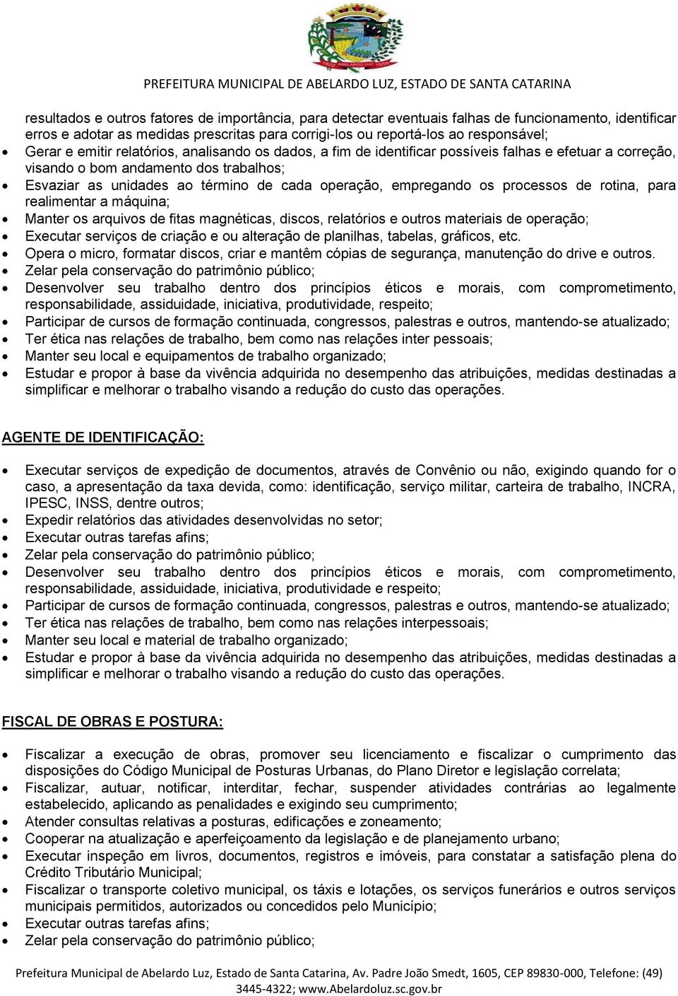 os processos de rotina, para realimentar a máquina; Manter os arquivos de fitas magnéticas, discos, relatórios e outros materiais de operação; Executar serviços de criação e ou alteração de