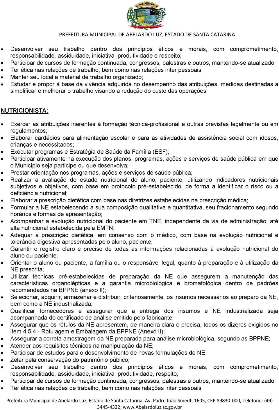 Executar programas e Estratégia de Saúde da Família (ESF); Participar ativamente na execução dos planos, programas, ações e serviços de saúde pública em que o Município seja partícipe ou que