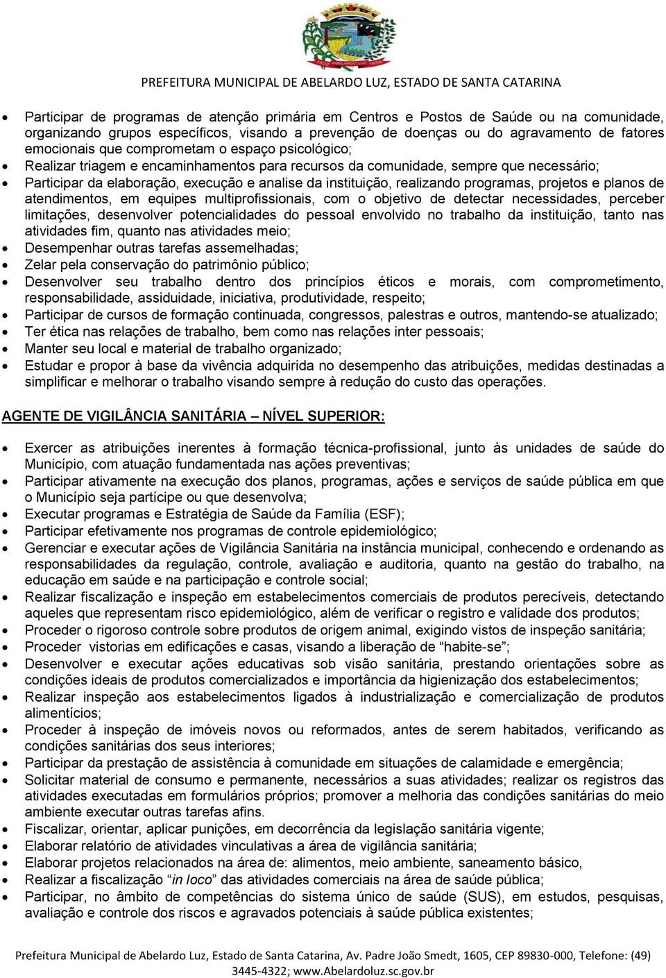 programas, projetos e planos de atendimentos, em equipes multiprofissionais, com o objetivo de detectar necessidades, perceber limitações, desenvolver potencialidades do pessoal envolvido no trabalho