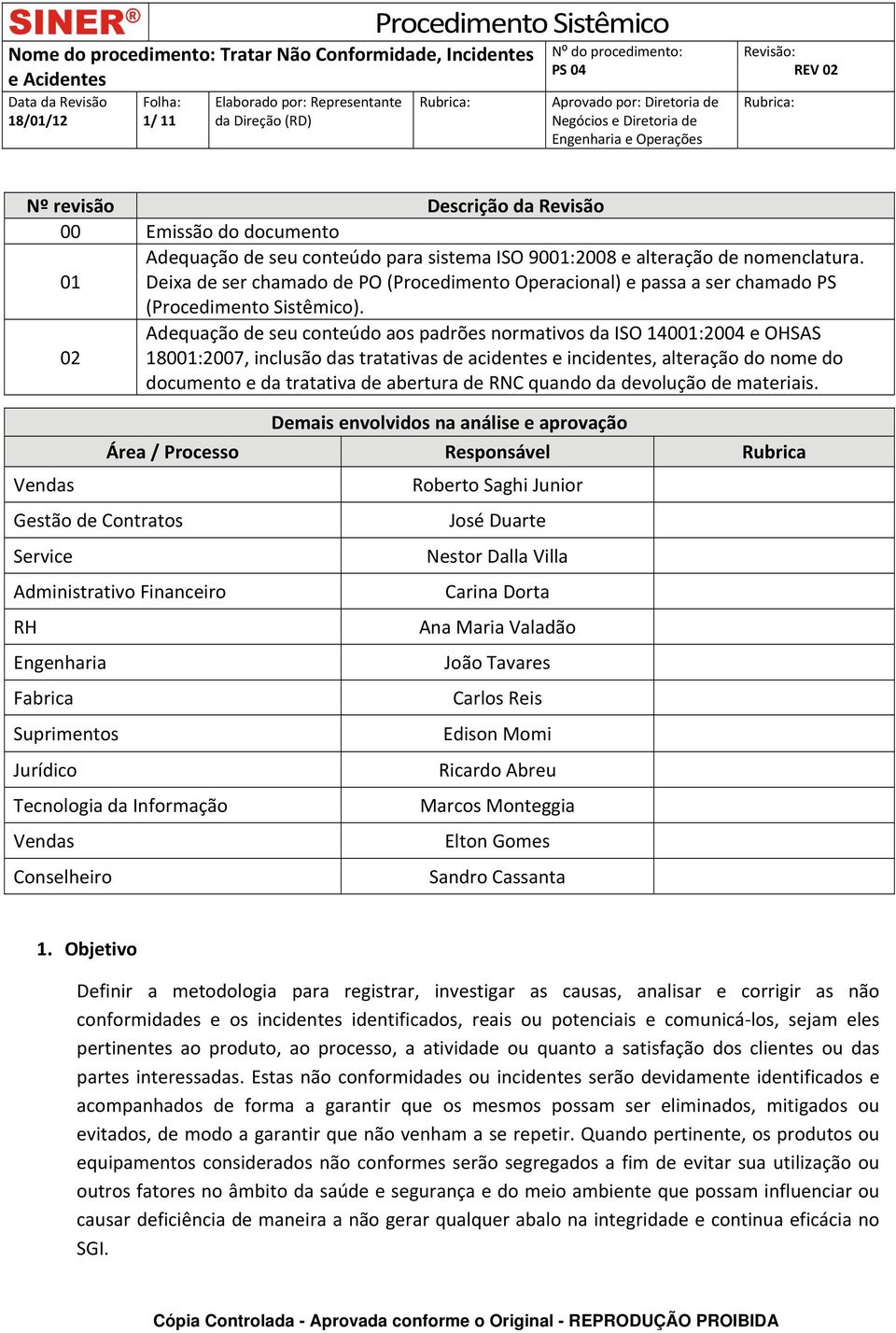 Adequação de seu conteúdo aos padrões normativos da ISO 14001:2004 e OHSAS 02 18001:2007, inclusão das tratativas de acidentes e incidentes, alteração do nome do documento e da tratativa de abertura