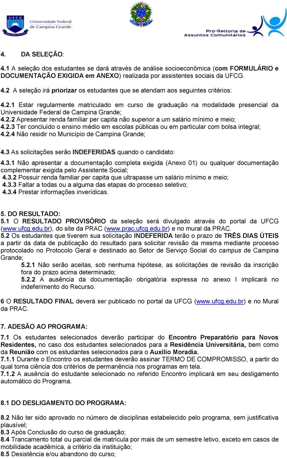 2.3 Ter concluído o ensino médio em escolas públicas ou em particular com bolsa integral; 4.2.4 Não residir no Município de Campina Grande; 4.3 As solicitações serão INDEFERIDAS quando o candidato: 4.