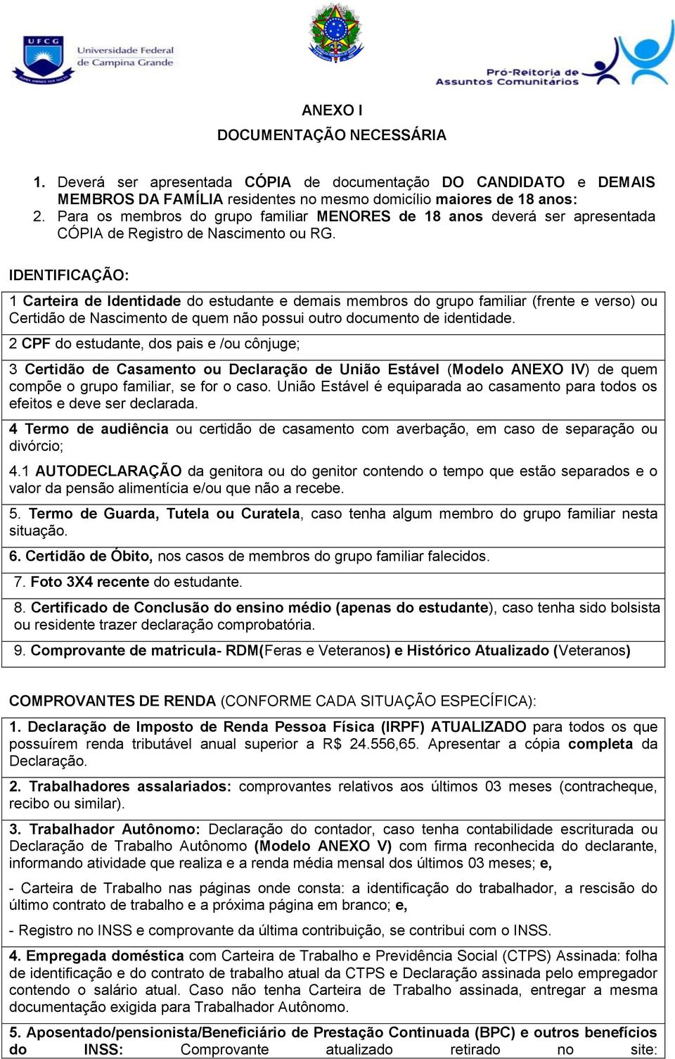 IDENTIFICAÇÃO: 1 Carteira de Identidade do estudante e demais membros do grupo familiar (frente e verso) ou Certidão de Nascimento de quem não possui outro documento de identidade.