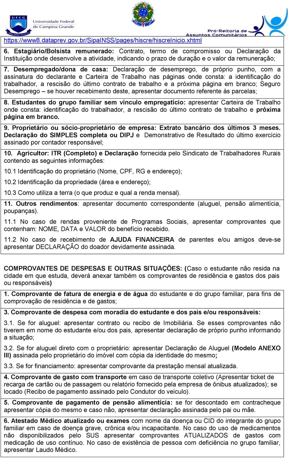 Desempregado/dona de casa: Declaração de desemprego, de próprio punho, com a assinatura do declarante e Carteira de Trabalho nas páginas onde consta: a identificação do trabalhador, a rescisão do