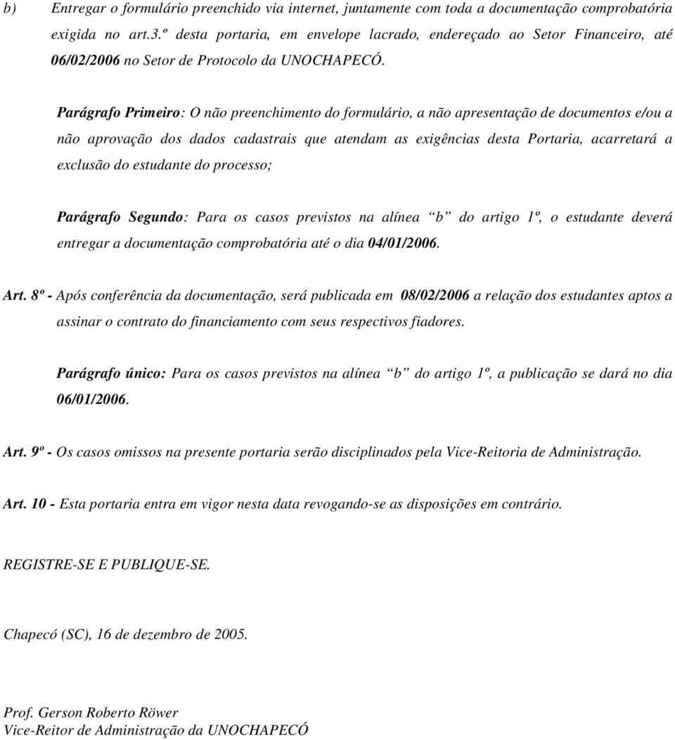 Parágrafo Primeiro: O não preenchimento do formulário, a não apresentação de documentos e/ou a não aprovação dos dados cadastrais que atendam as exigências desta Portaria, acarretará a exclusão do