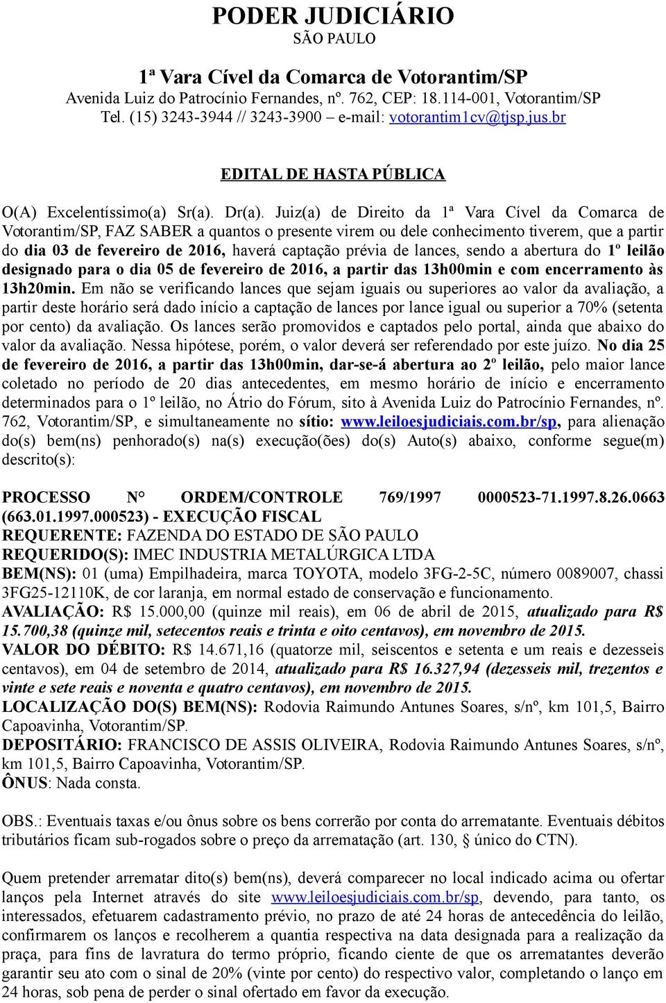 de lances, sendo a abertura do 1º leilão designado para o dia 05 de fevereiro de 2016, a partir das 13h00min e com encerramento às 13h20min.