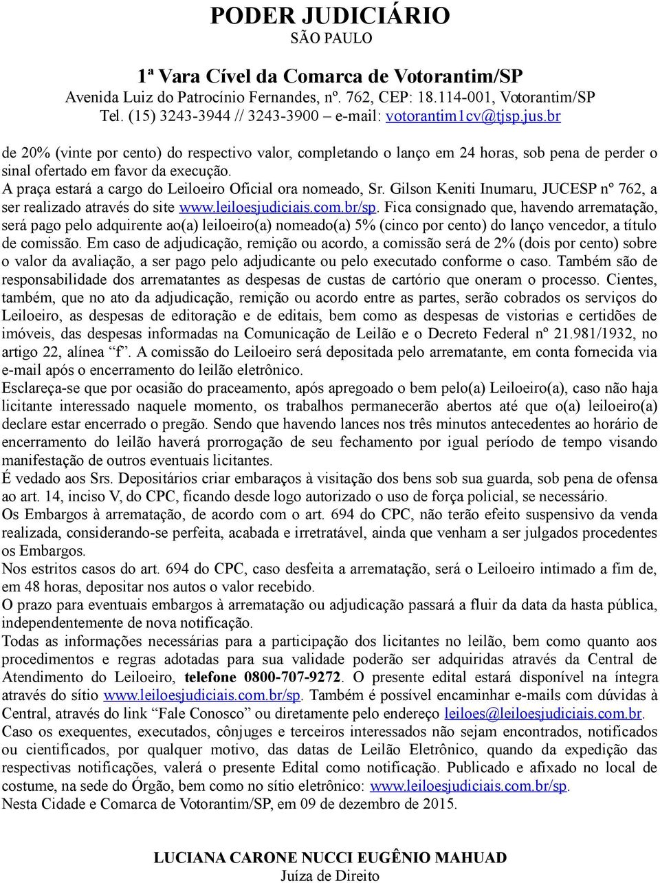 Fica consignado que, havendo arrematação, será pago pelo adquirente ao(a) leiloeiro(a) nomeado(a) 5% (cinco por cento) do lanço vencedor, a título de comissão.