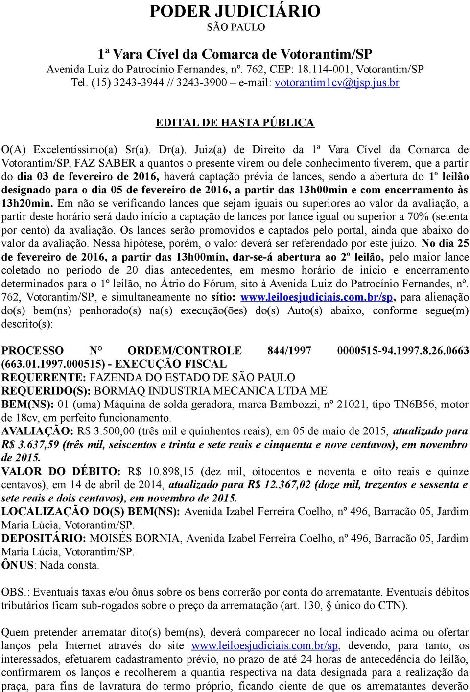 de lances, sendo a abertura do 1º leilão designado para o dia 05 de fevereiro de 2016, a partir das 13h00min e com encerramento às 13h20min.