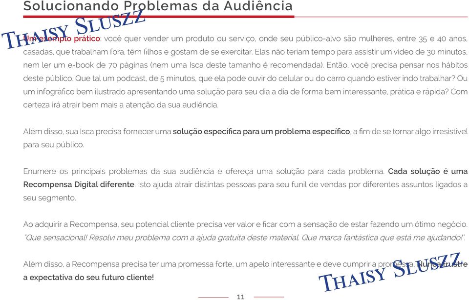 Então, você precisa pensar nos hábitos deste público. Que tal um podcast, de 5 minutos, que ela pode ouvir do celular ou do carro quando estiver indo trabalhar?