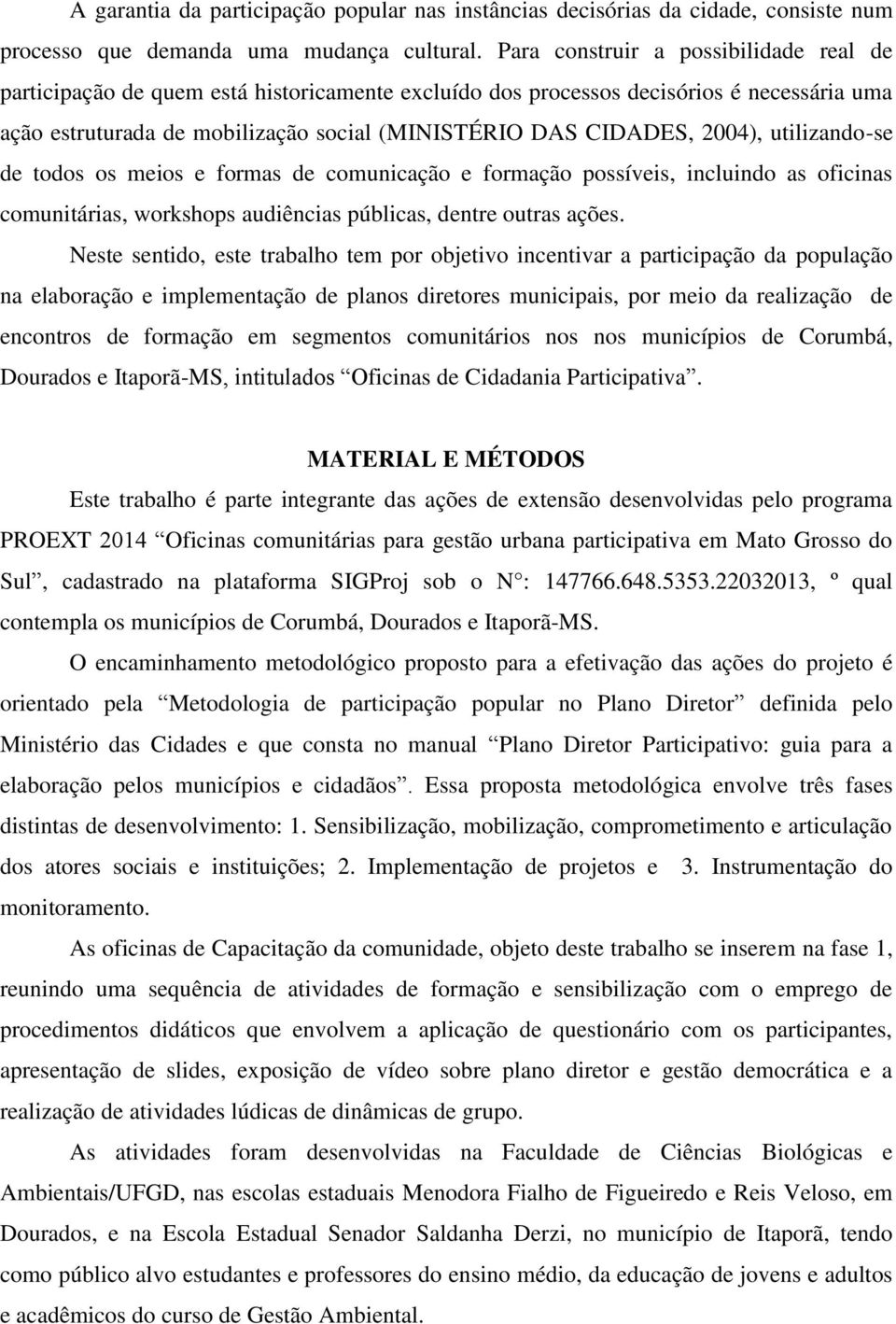 2004), utilizando-se de todos os meios e formas de comunicação e formação possíveis, incluindo as oficinas comunitárias, workshops audiências públicas, dentre outras ações.