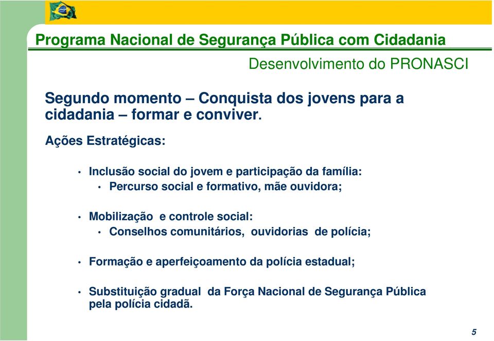 ouvidora; Mobilização e controle social: Conselhos comunitários, ouvidorias de polícia; Formação e