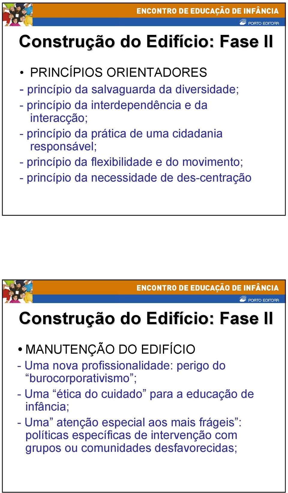 des-centração Construção do Edifício: Fase II MANUTENÇÃO DO EDIFÍCIO - Uma nova profissionalidade: perigo do burocorporativismo ; - Uma ética do