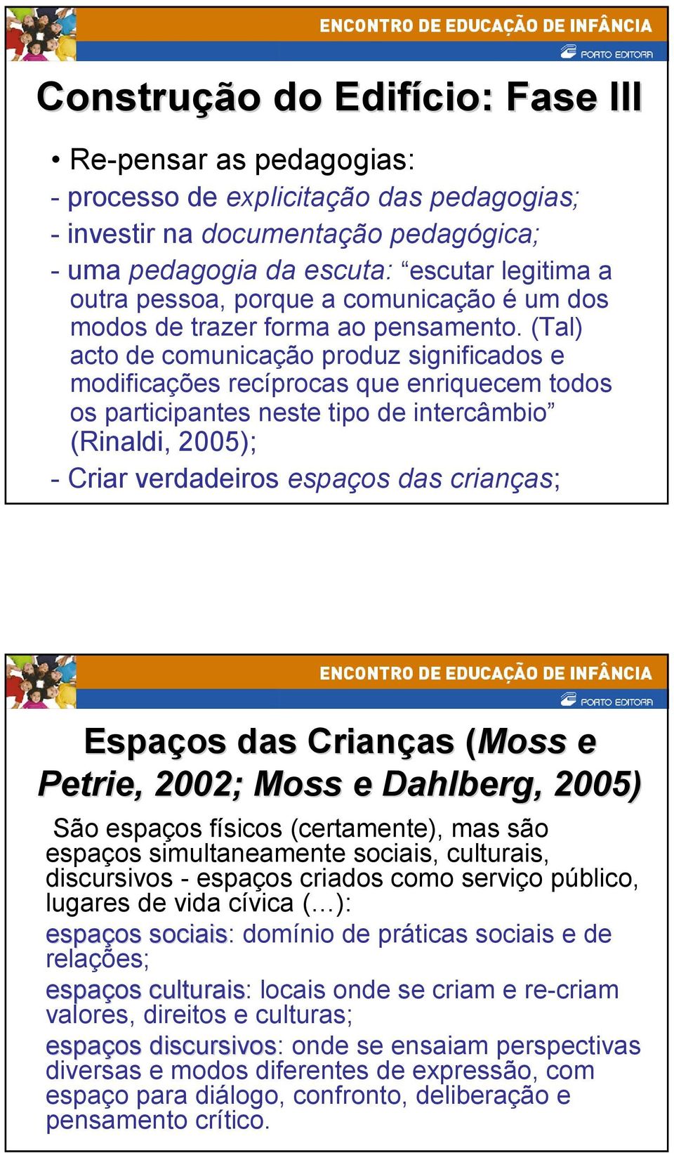 (Tal) acto de comunicação produz significados e modificações recíprocas que enriquecem todos os participantes neste tipo de intercâmbio (Rinaldi, 2005); - Criar verdadeiros espaços das crianças;