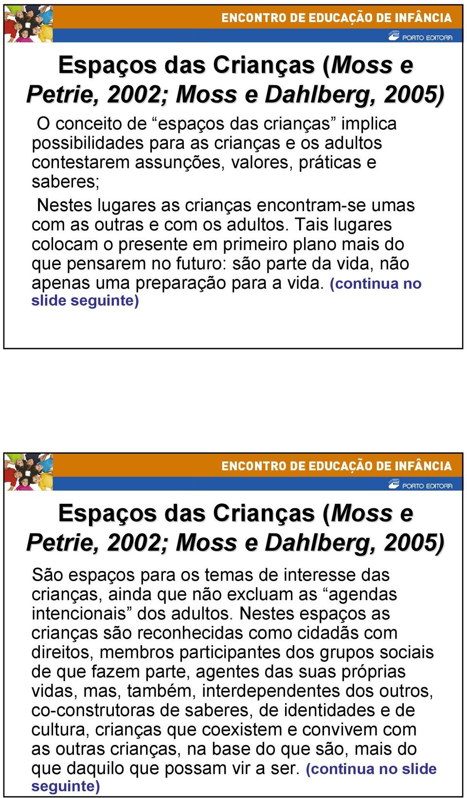 Tais lugares colocam o presente em primeiro plano mais do que pensarem no futuro: são parte da vida, não apenas uma preparação para a vida.