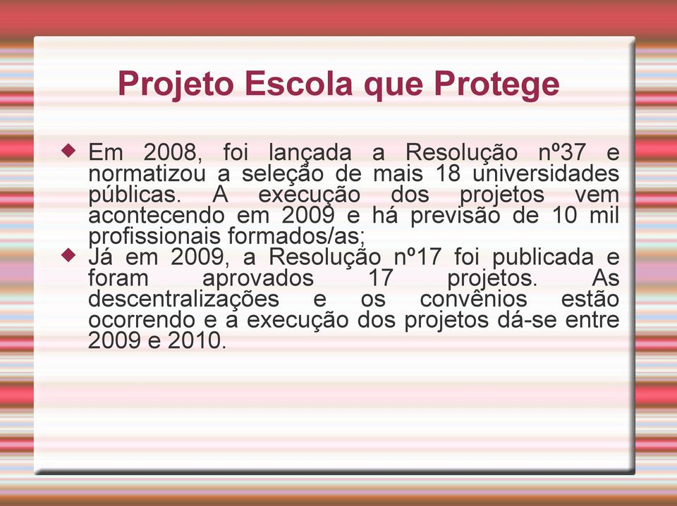 A execução dos projetos vem acontecendo em 2009 e há previsão de 10 mil profissionais formados/as;