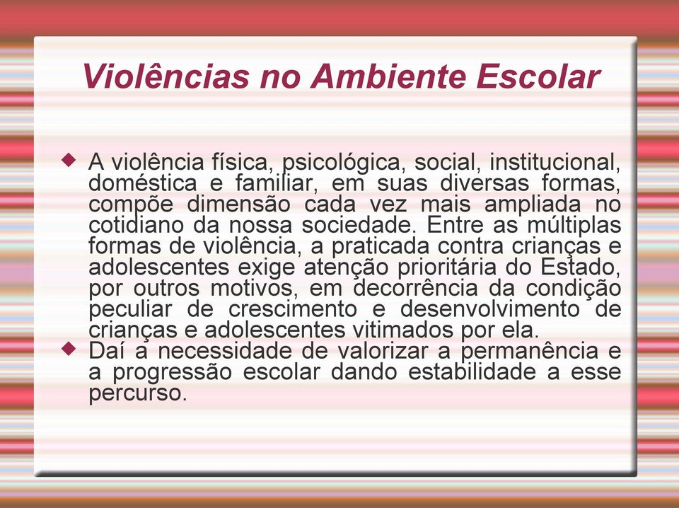 Entre as múltiplas formas de violência, a praticada contra crianças e adolescentes exige atenção prioritária do Estado, por outros motivos,