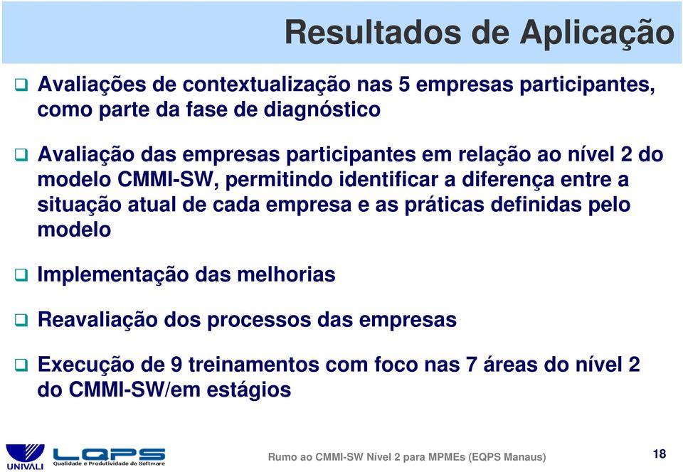 situação atual de cada empresa e as práticas definidas pelo modelo Implementação das melhorias Reavaliação dos processos das