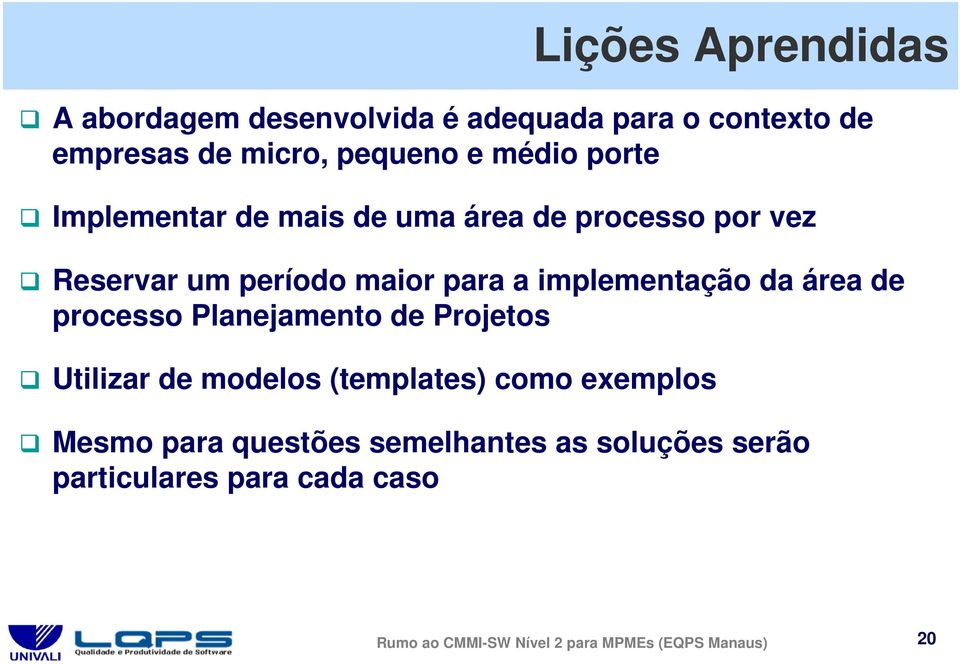 área de processo Planejamento de Projetos Utilizar de modelos (templates) como exemplos Mesmo para questões