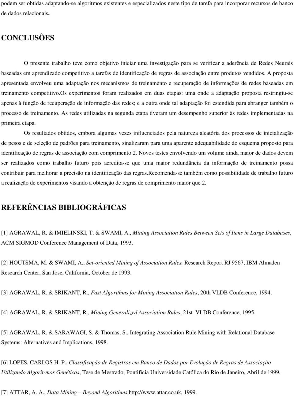 associação entre produtos vendidos. A proposta apresentada envolveu uma adaptação nos mecanismos de treinamento e recuperação de informações de redes baseadas em treinamento competitivo.