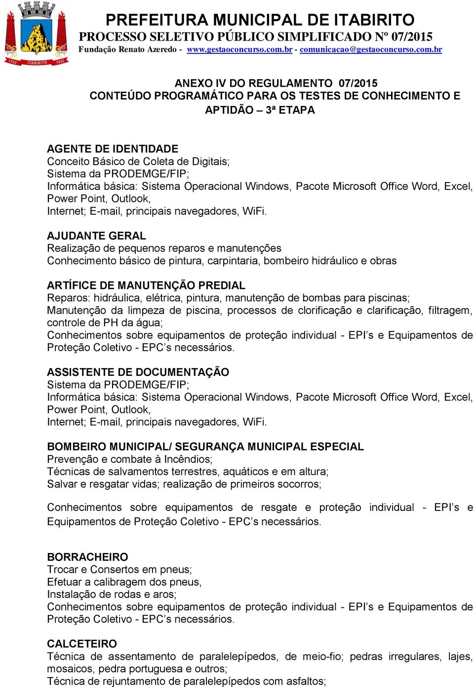 hidráulica, elétrica, pintura, manutenção de bombas para piscinas; Manutenção da limpeza de piscina, processos de clorificação e clarificação, filtragem, controle de PH da água; ASSISTENTE DE