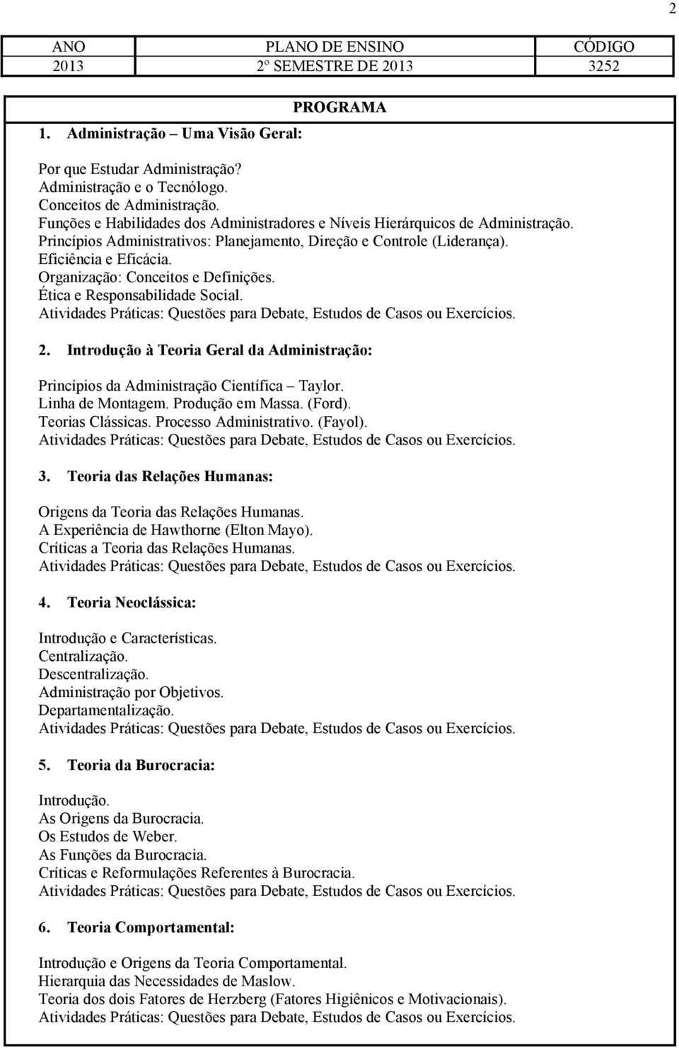 Organização: Conceitos e Definições. Ética e Responsabilidade Social. 2. Introdução à Teoria Geral da Administração: Princípios da Administração Científica Taylor. Linha de Montagem.