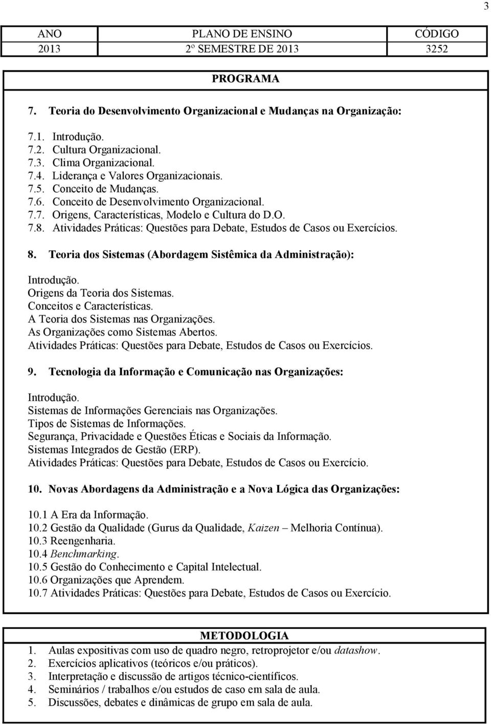 Teoria dos Sistemas (Abordagem Sistêmica da Administração): Origens da Teoria dos Sistemas. Conceitos e Características. A Teoria dos Sistemas nas Organizações. As Organizações como Sistemas Abertos.