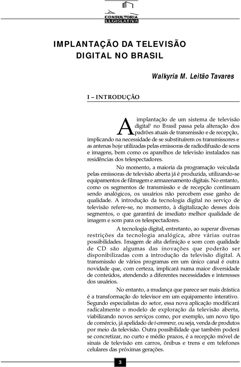 substituírem os transmissores e as antenas hoje utilizadas pelas emissoras de radiodifusão de sons e imagens, bem como os aparelhos de televisão instalados nas residências dos telespectadores.