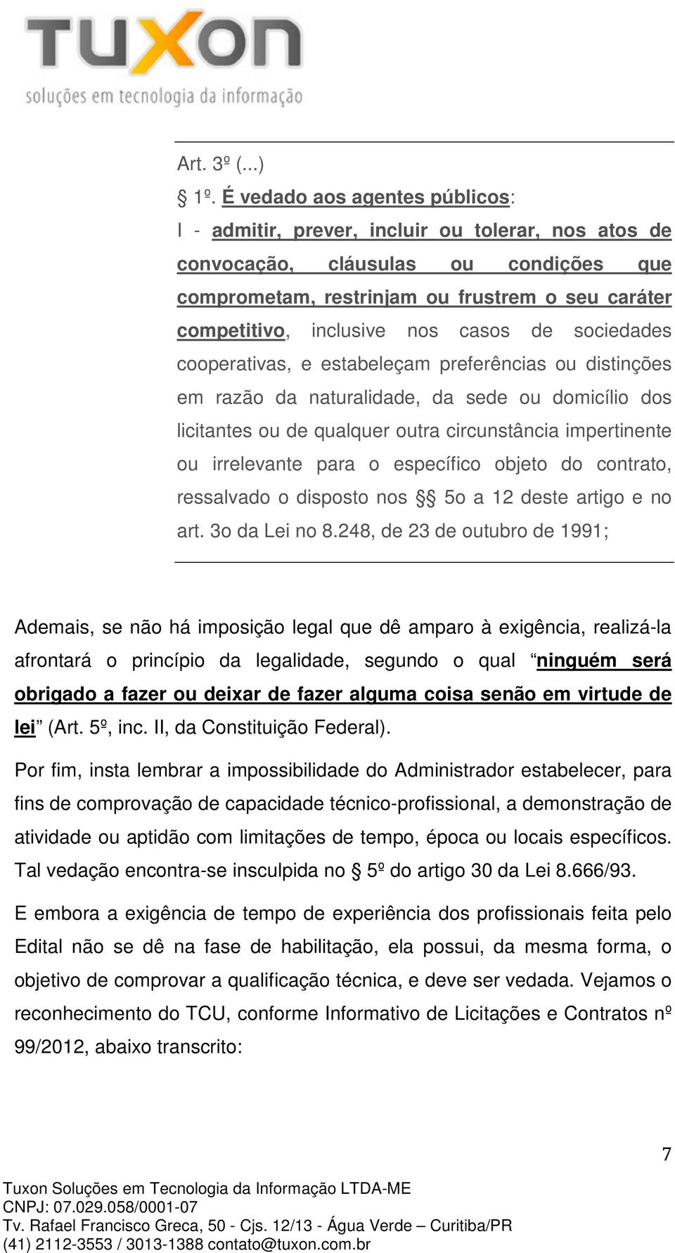 casos de sociedades cooperativas, e estabeleçam preferências ou distinções em razão da naturalidade, da sede ou domicílio dos licitantes ou de qualquer outra circunstância impertinente ou irrelevante