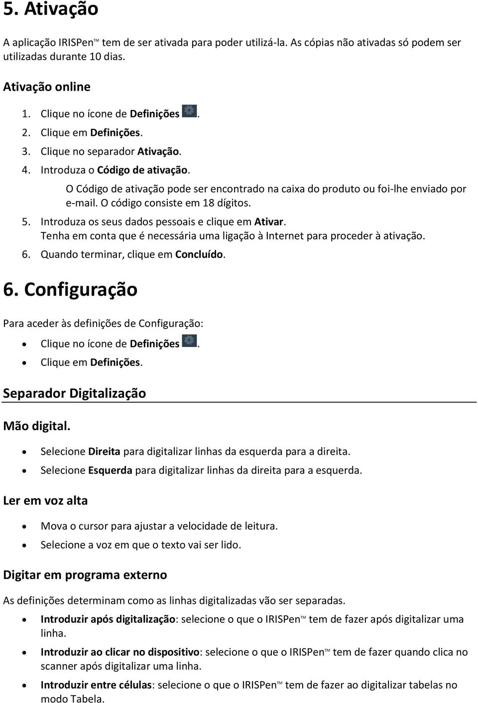 O código consiste em 18 dígitos. 5. Introduza os seus dados pessoais e clique em Ativar. Tenha em conta que é necessária uma ligação à Internet para proceder à ativação. 6.