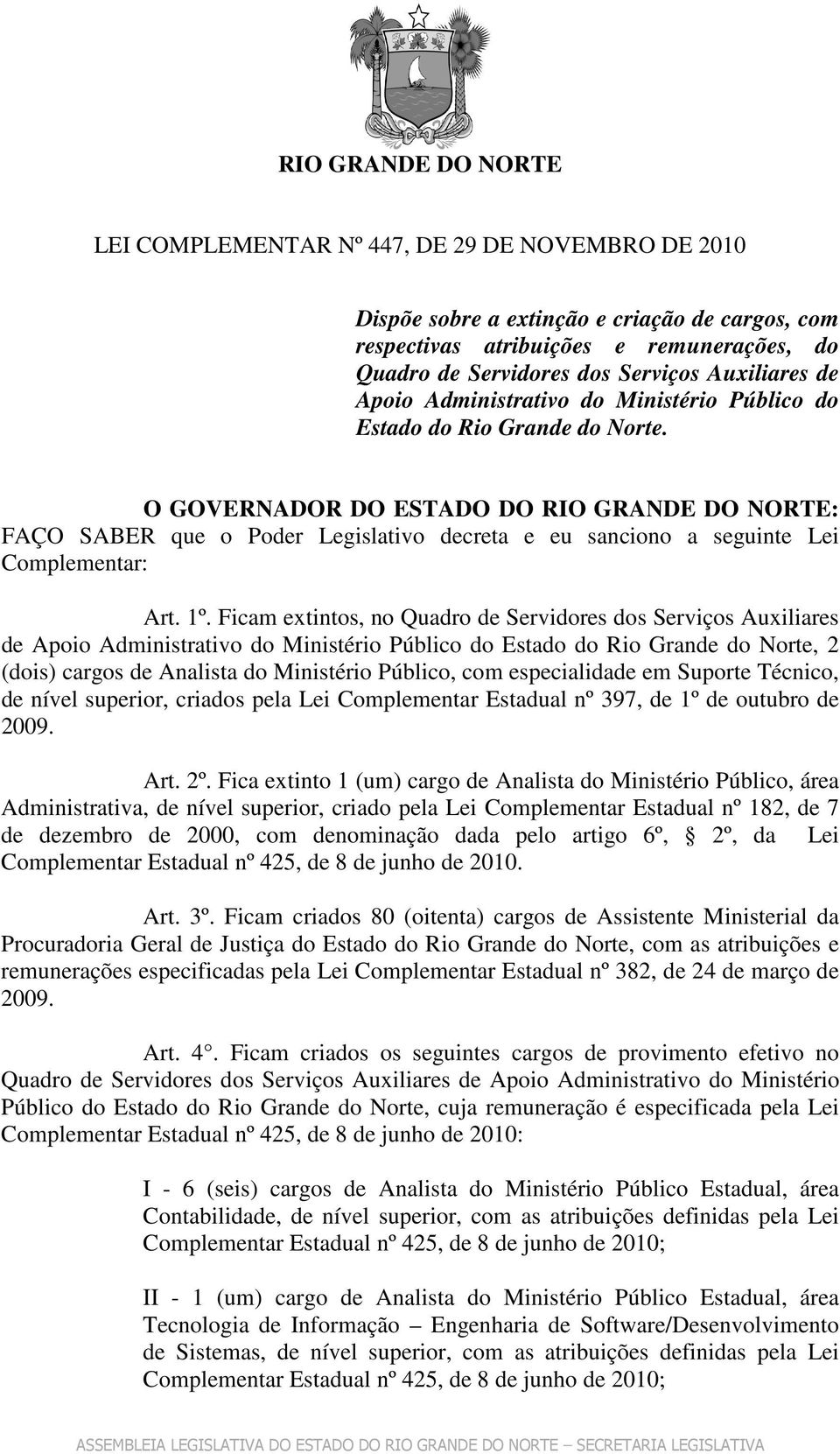 O GOVERNADOR DO ESTADO DO RIO GRANDE DO NORTE: FAÇO SABER que o Poder Legislativo decreta e eu sanciono a seguinte Lei Complementar: Art. 1º.