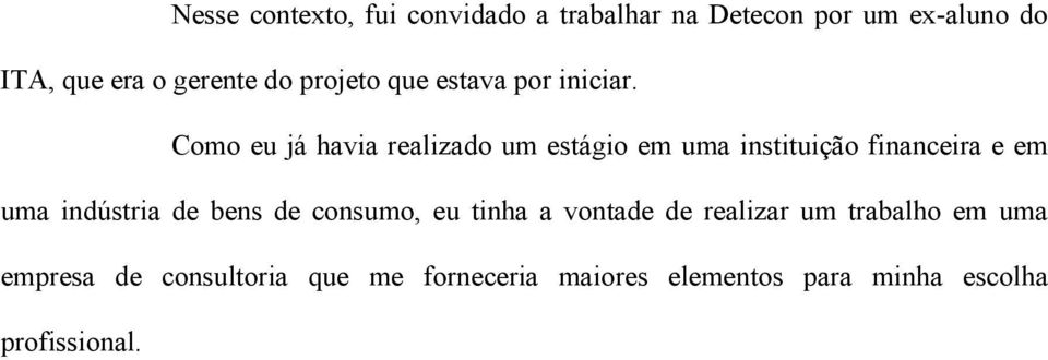 Como eu já havia realizado um estágio em uma instituição financeira e em uma indústria de bens