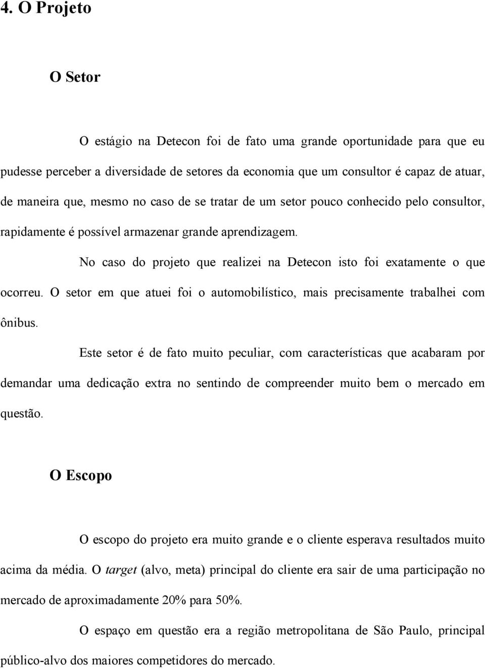 No caso do projeto que realizei na Detecon isto foi exatamente o que ocorreu. O setor em que atuei foi o automobilístico, mais precisamente trabalhei com ônibus.