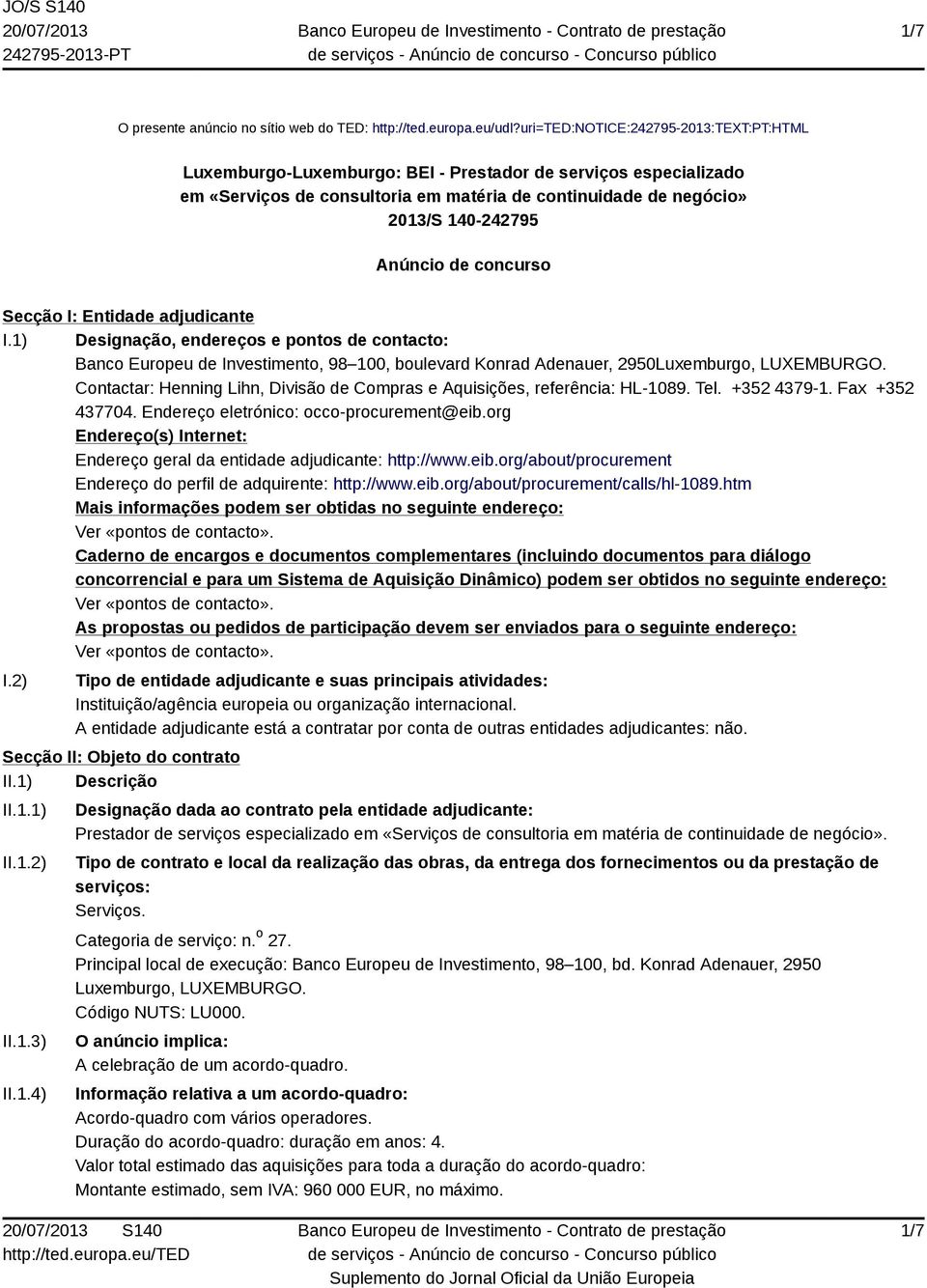 de concurso Secção I: Entidade adjudicante I.1) Designação, endereços e pontos de contacto: Banco Europeu de Investimento, 98 100, boulevard Konrad Adenauer, 2950Luxemburgo, LUXEMBURGO.