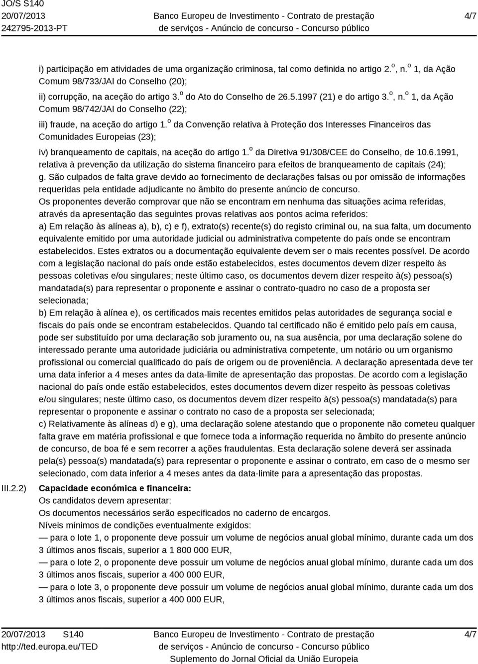 o da Convenção relativa à Proteção dos Interesses Financeiros das Comunidades Europeias (23); iv) branqueamento de capitais, na aceção do artigo 1. o da Diretiva 91/308/CEE do Conselho, de 10.6.