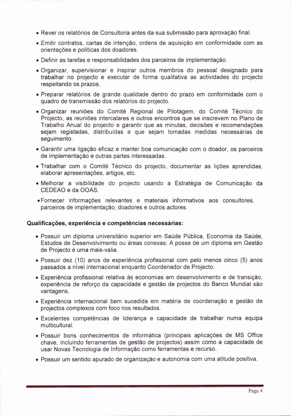 Organizar, supervisionar e inspirar outros membros do pessoal designado para trabalhar no projecto e executar de forma qualitativa as actividades do projecto respeitando os prazos.