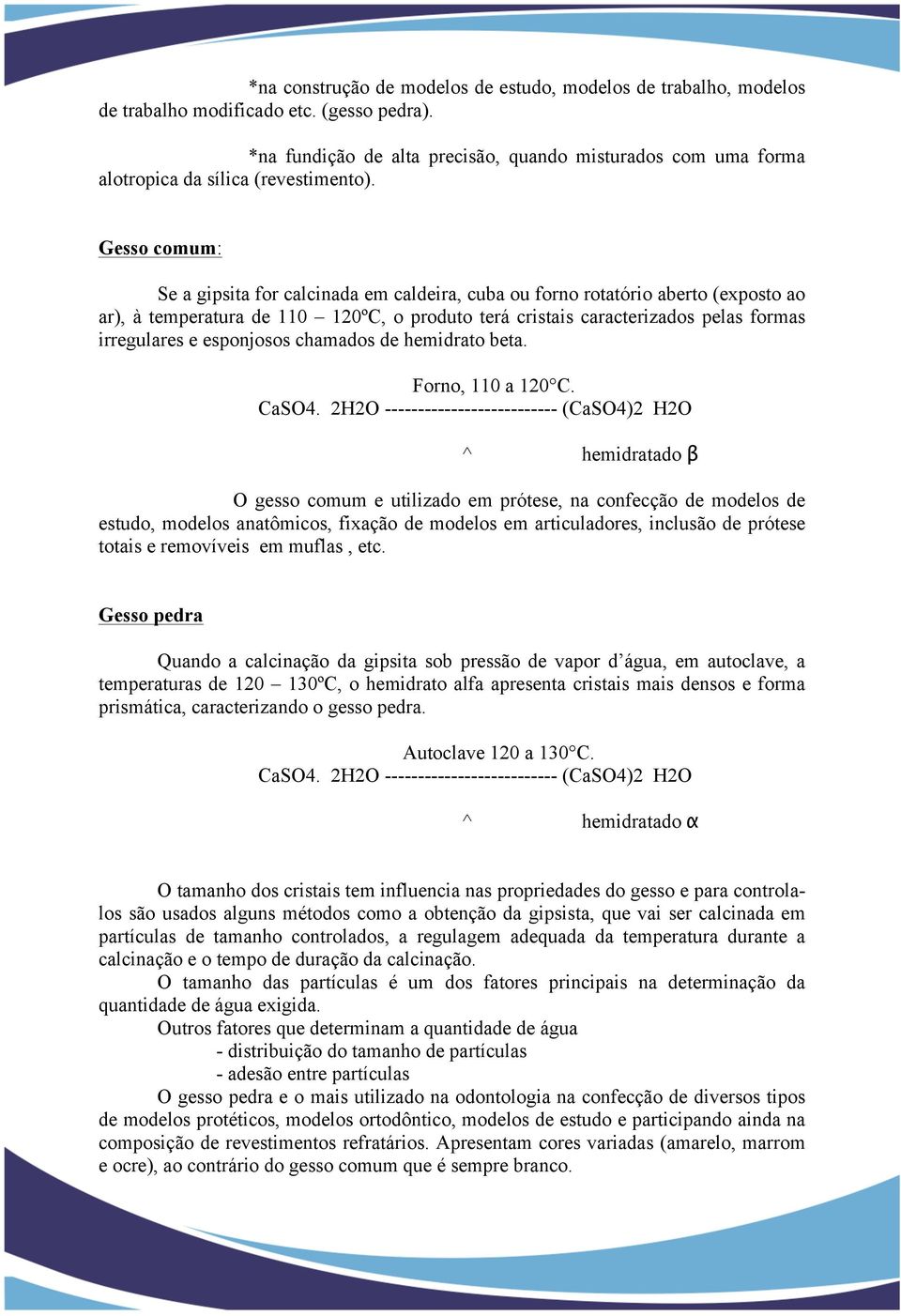 Gesso comum: Se a gipsita for calcinada em caldeira, cuba ou forno rotatório aberto (exposto ao ar), à temperatura de 110 120ºC, o produto terá cristais caracterizados pelas formas irregulares e