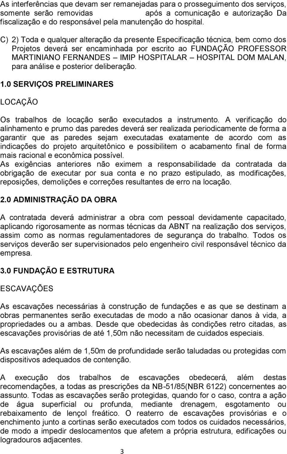 MALAN, para análise e posterior deliberação. 1.0 SERVIÇOS PRELIMINARES LOCAÇÃO Os trabalhos de locação serão executados a instrumento.