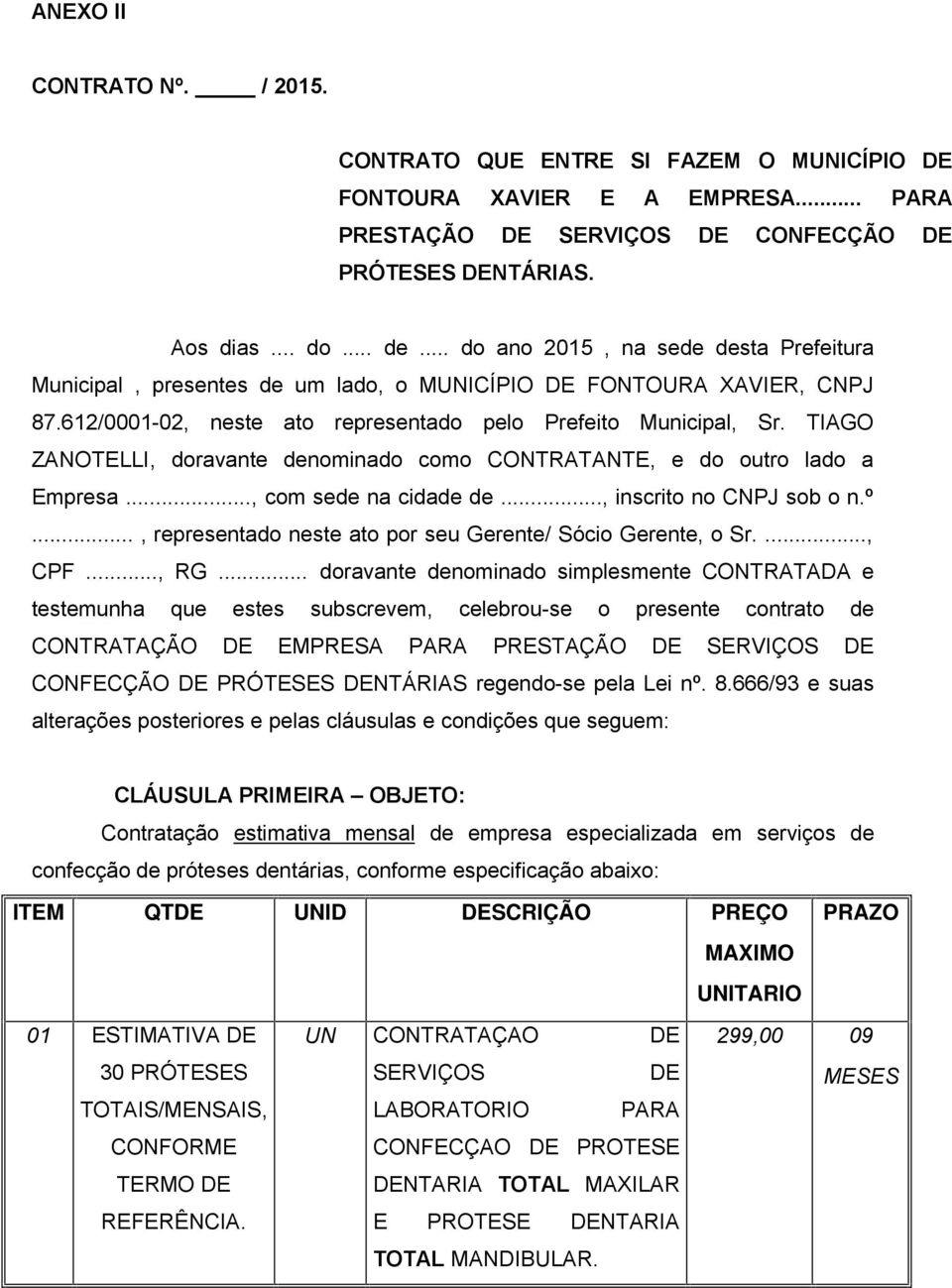 TIAGO ZANOTELLI, doravante denominado como CONTRATANTE, e do outro lado a Empresa..., com sede na cidade de..., inscrito no CNPJ sob o n.º.