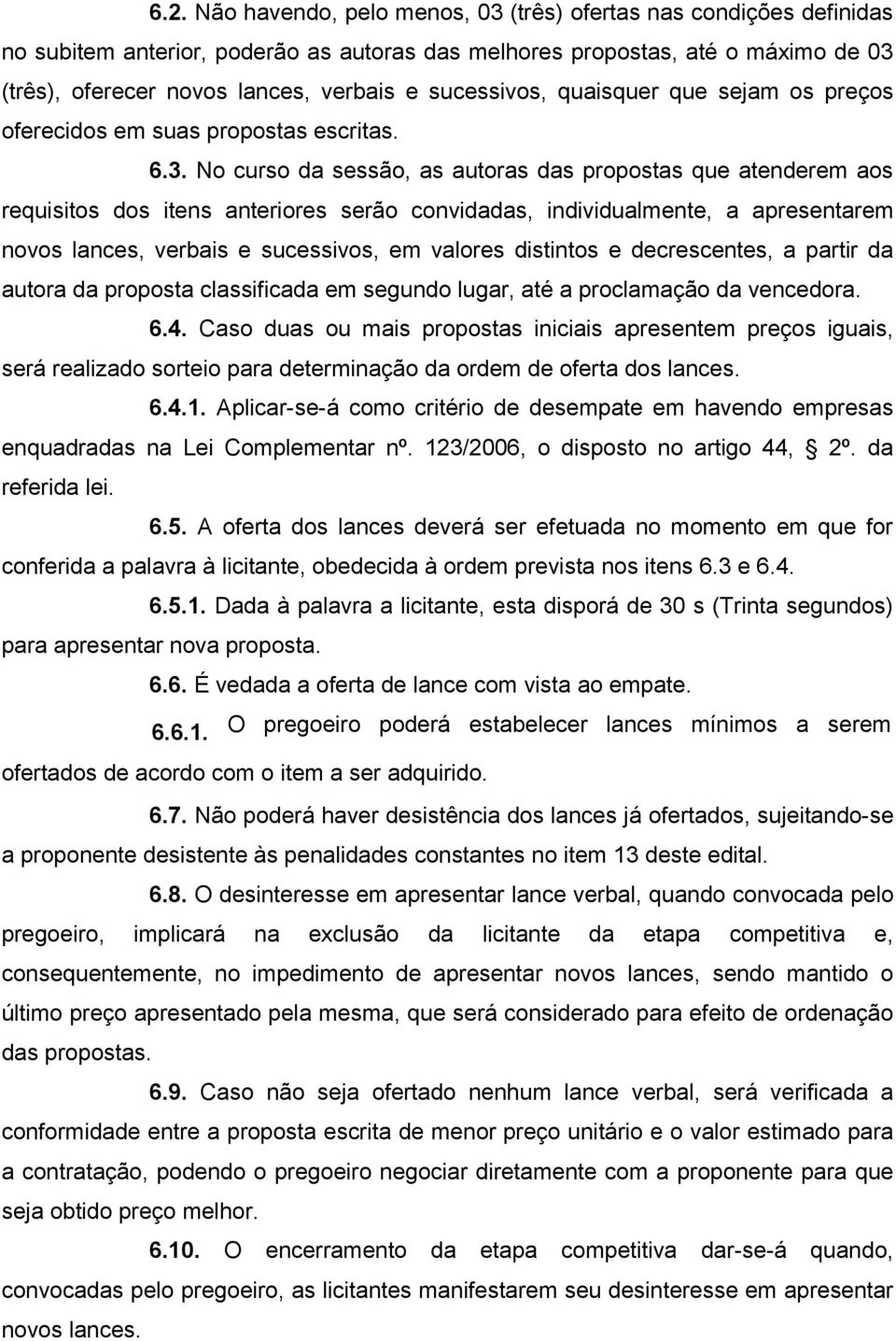 No curso da sessão, as autoras das propostas que atenderem aos requisitos dos itens anteriores serão convidadas, individualmente, a apresentarem novos lances, verbais e sucessivos, em valores