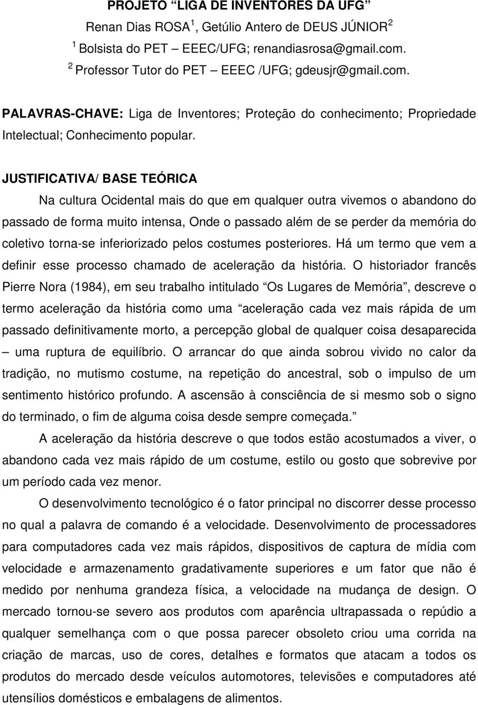 JUSTIFICATIVA/ BASE TEÓRICA Na cultura Ocidental mais do que em qualquer outra vivemos o abandono do passado de forma muito intensa, Onde o passado além de se perder da memória do coletivo torna-se