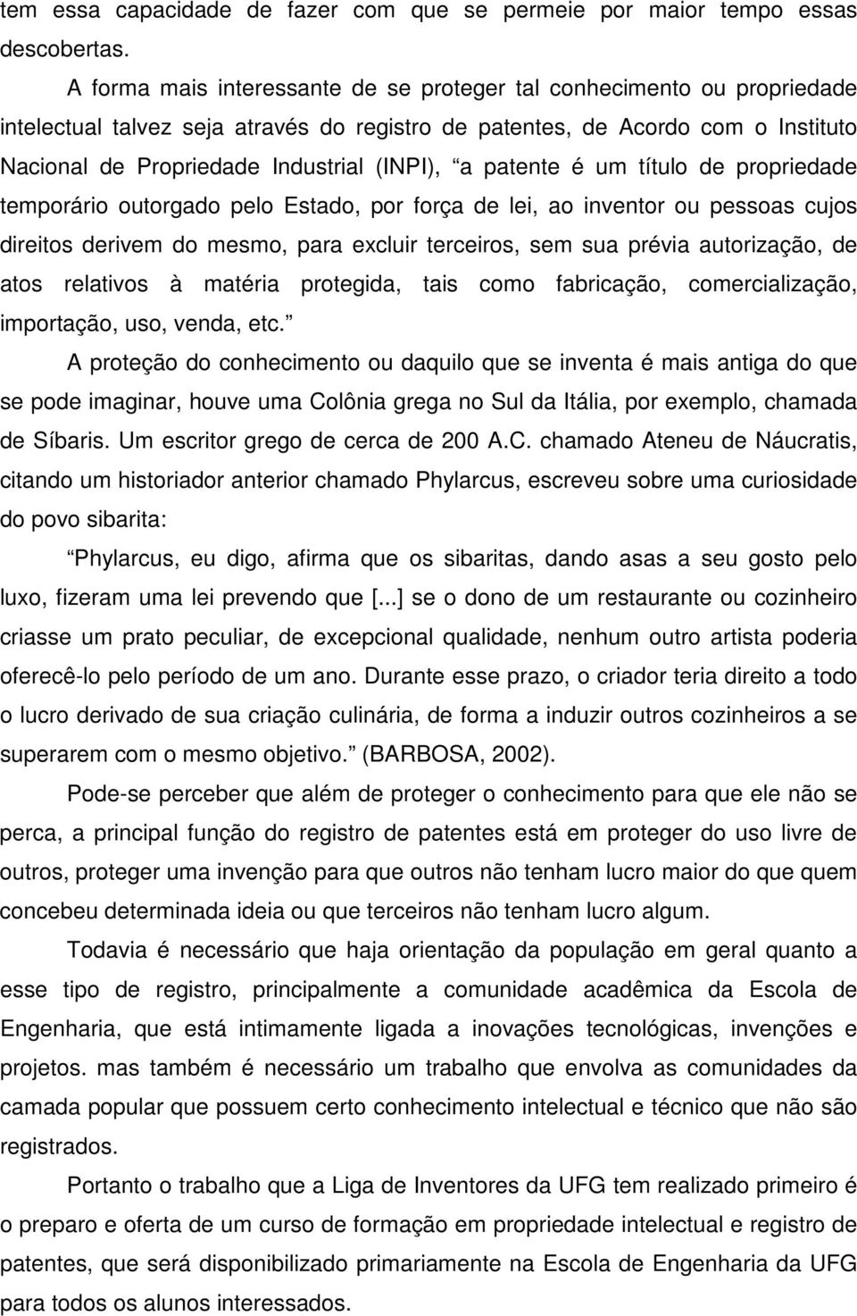 a patente é um título de propriedade temporário outorgado pelo Estado, por força de lei, ao inventor ou pessoas cujos direitos derivem do mesmo, para excluir terceiros, sem sua prévia autorização, de